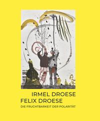 Irmel Droese. Felix Droese – Die Fruchtbarkeit der Polarität
