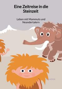 Eine Zeitreise in die Steinzeit - Leben mit Mammuts und Neandertalern