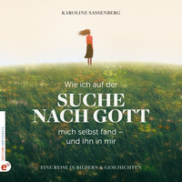 Wie ich auf der Suche nach Gott mich selbst fand – und Ihn in mir