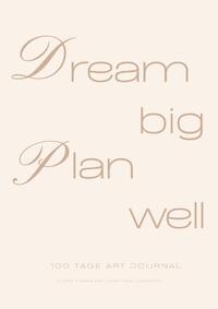 Dream Big / Plan Well - 100 Tage Artist Planner Kunst Planer