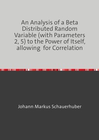 An Analysis of a Beta Distributed Random Variable (with Parameters 2, 5) to the Power of Itself, allowing for Correlation