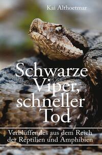 Schwarze Viper, schneller Tod. Verblüffendes aus dem Reich der Reptilien und Amphibien