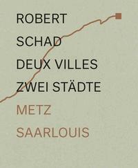 Zwei Städte – Metz und Saarlouis im Dialog ?Skulpturen von Robert Schad / Deux villes – Metz et Sarrelouis en dialogue les sculptures de Robert Schad