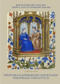 Zwischen Kaiserkrone und Byzanz: Theophanu und Otto II.