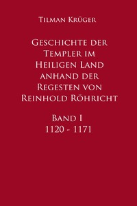 Geschichte der Templer im Heiligen Land anhand der Regesten von Reinhold Röhricht