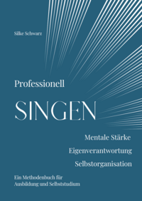 Professionell SINGEN. Mentale Stärke, Eigenverantwortung, Selbstorganisation