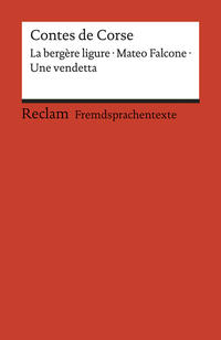 Contes de Corse. Francette Orsoni: La bergère ligure. – Prosper Mérimée: Mateo Falcone. – Guy de Maupassant: Une vendetta. Avec un dossier sur les auteurs, la Corse et la France des régions. Französische Texte mit deutschen Worterklärungen. B1 – B2 (GER)