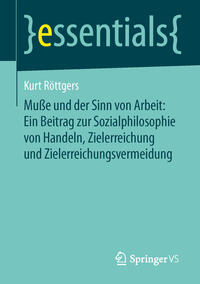 Vorderes Coverbild Muße und der Sinn von Arbeit: Ein Beitrag zur Sozialphilosophie von Handeln, Zielerreichung und Zielerreichungsvermeidung