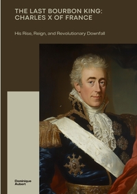 The Last Bourbon King: Charles X of France