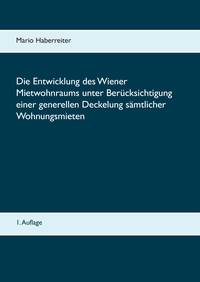 Vorderes Coverbild Die Entwicklung des Wiener Mietwohnraums unter Berücksichtigung einer generellen Deckelung sämtlicher Wohnungsmieten