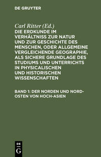Die Erdkunde im Verhältniß zur Natur und zur Geschichte des Menschen,... / Der Norden und Nord-Osten von Hoch-Asien