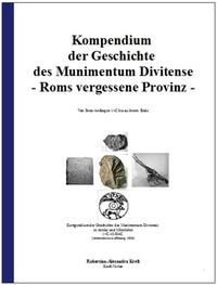 Kompendium der Geschichte des Munimentum Divitense - Roms vergessener Provinz