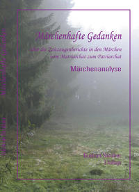 Märchenhafte Gedanken über die Zeitzeugenberichte in den Märchen vom Matriarchat bis zum Patriarchat