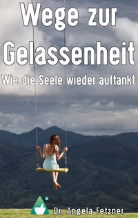 Wege zur Gelassenheit - Wie die Seele wieder auftankt