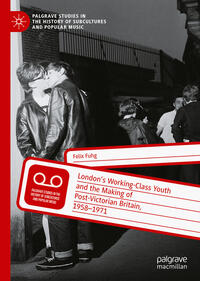 London’s Working-Class Youth and the Making of Post-Victorian Britain, 1958–1971