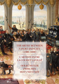 The Artist between Court and City (1300–1600) / L’artiste entre la Cour et la Ville / Der Künstler zwischen Hof und Stadt