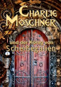 Charlie Moschner und der König von Scheißegalien