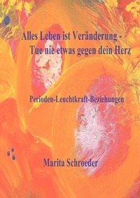 Alles Leben ist Veränderung - Tue nie etwas gegen dein Herz