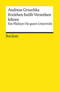 Erziehen heißt Verstehen lehren. Ein Plädoyer für guten Unterricht