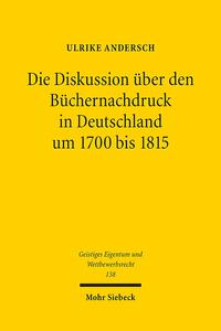 Die Diskussion über den Büchernachdruck in Deutschland um 1700 bis 1815