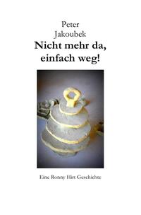 Eine Ronny Hirt Geschichte / Nicht mehr da, einfach weg! - Eine Ronny Hirt Geschichte