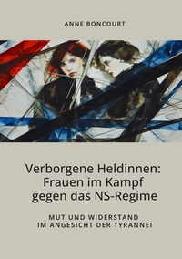 Verborgene Heldinnen: Frauen im Kampf gegen das NS-Regime