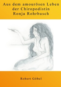 Aus dem amourösen Leben der Chiropodistin Ronja Rohrbusch