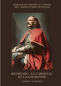 Richelieu : Le cardinal et la couronne