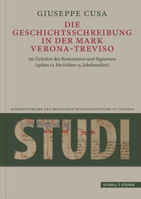 Die Geschichtsschreibung in der Mark Verona-Treviso im Zeitalter der Kommunen und Signorien (spätes 12. bis frühes 15. Jahrhundert)