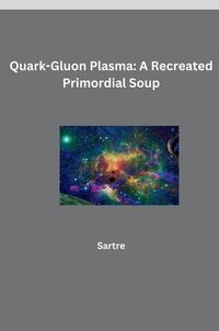 Quark-Gluon Plasma: A Recreated Primordial Soup