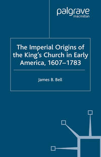 The Imperial Origins of the King's Church in Early America 1607-1783