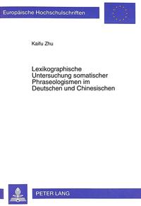 Lexikographische Untersuchung somatischer Phraseologismen im Deutschen und Chinesischen