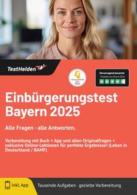 Vorderes Coverbild Einbürgerungstest Bayern 2025: Alle Fragen - alle Antworten. Vorbereitung mit Buch + App und allen Originalfragen + exklusive Online-Lektionen für perfekte Ergebnisse! (Leben in Deutschland / BAMF)