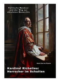 Kardinal Richelieu: Herrscher im Schatten