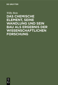 Vorderes Coverbild Das chemische Element, seine Wandlung und sein Bau als Ergebnis der wissenschaftlichen Forschung
