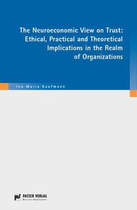 The Neuroeconomic View on Trust: Etical, Practical and Theoretical Implications in the Realm of Organizations