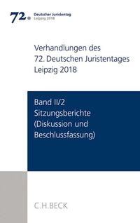 Verhandlungen des 72. Deutschen Juristentages Leipzig 2018 Band II/2: Sitzungsberichte - Diskussion und Beschlussfassung