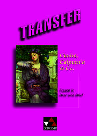 Transfer. Die Lateinlektüre / Clodia, Calpurnia & Co.