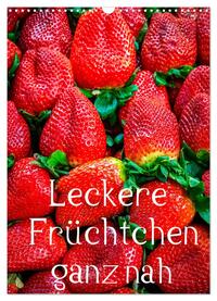 Leckere Früchtchen ganz nah (Wandkalender 2025 DIN A3 hoch), CALVENDO Monatskalender