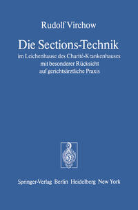 Die Sections-Technik im Leichenhause des Charité-Krankenhauses mit besonderer Rücksicht auf gerichtsärztliche Praxis