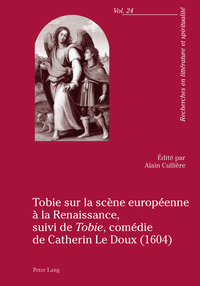 Tobie sur la scène européenne à la Renaissance, suivi de «Tobie», comédie de Catherin Le Doux (1604)