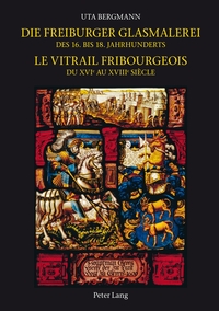 Die Freiburger Glasmalerei des 16. bis 18. Jahrhunderts / Le vitrail fribourgeois du XVIe au XVIIIe siècle