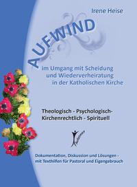 AUFWIND im Umgang mit Scheidung und Wiederverheiratung in der Katholischen Kirche. Theologisch - Psychologisch - Kirchenrechtlich - Spirituell