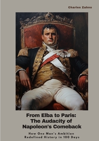 From Elba to Paris: The Audacity of Napoleon's Comeback