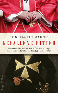 Gefallene Ritter. Malteserorden und Vatikan. Der Machtkampf zwischen zwei der ältesten Institutionen der Welt – AKTUALISIERTE TASCHENBUCHAUSGABE