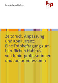 Zeitdruck, Anpassung und Konkurrenz: Eine Fotobefragung zum beruflichen Habitus von Juniorprofessorinnen und Juniorprofessoren