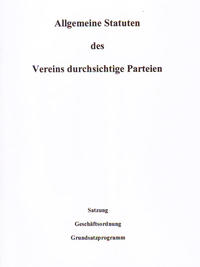 Allgemeine Statuten des Vereins durchsichtige Parteien: Satzung - Geschäftsordnung - Grundsatzprogramm