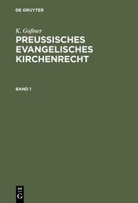 K. Goßner: Preussisches evangelisches Kirchenrecht / K. Goßner: Preussisches evangelisches Kirchenrecht. Band 1