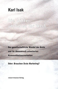 Die Götter verlieren ihr Weiß - Der geselschaftliche Wandel der Ärzte und ihr ökonomisch orientiertes Kommunikationsverhalten
