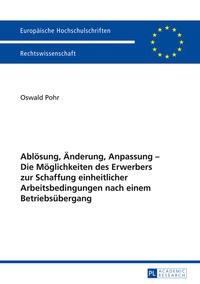 Ablösung, Änderung, Anpassung – Die Möglichkeiten des Erwerbers zur Schaffung einheitlicher Arbeitsbedingungen nach einem Betriebsübergang